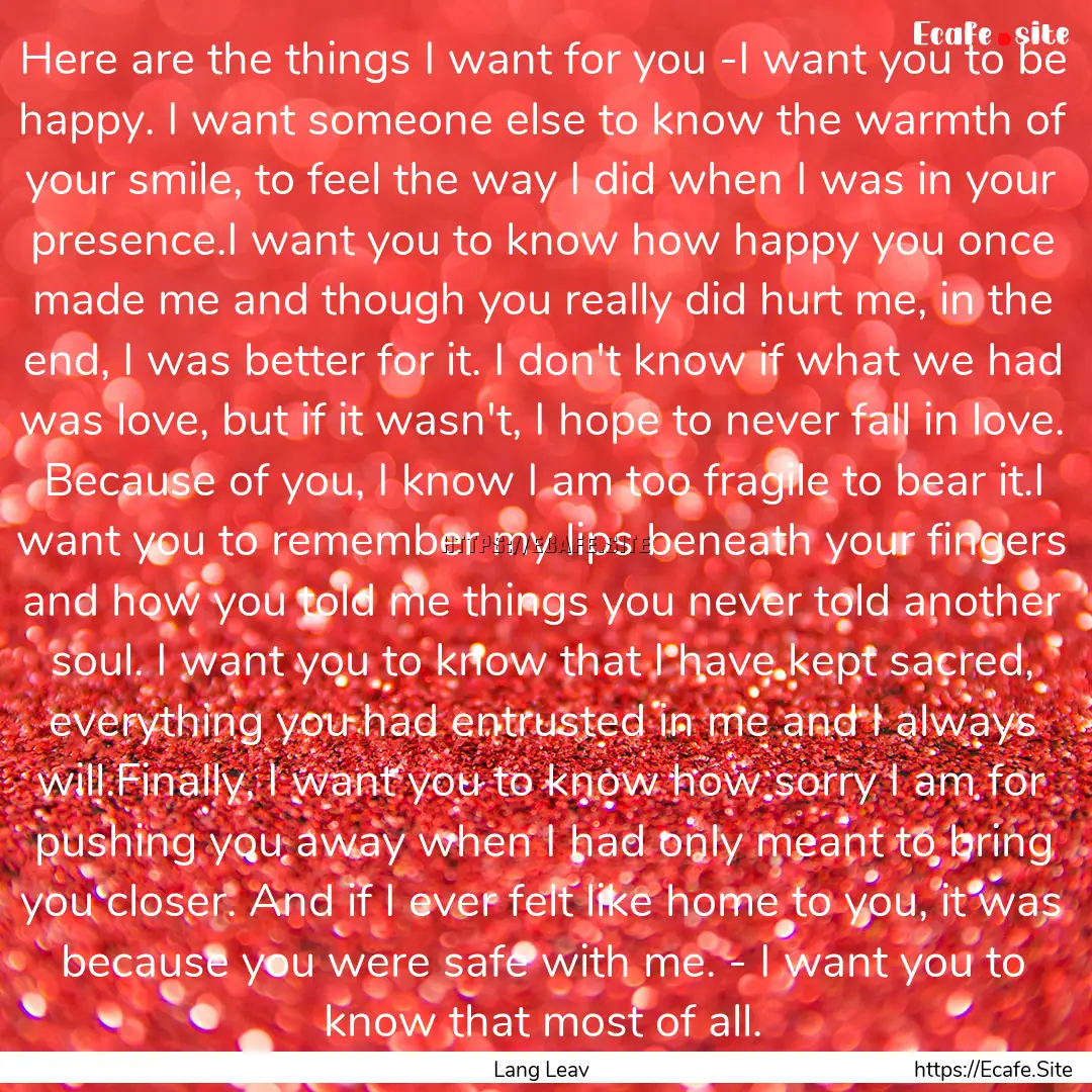 Here are the things I want for you -I want.... : Quote by Lang Leav