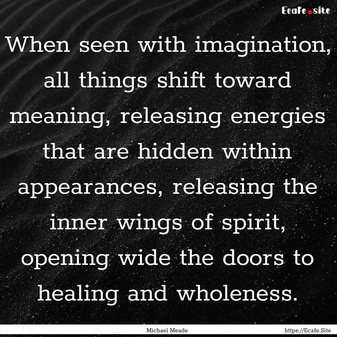 When seen with imagination, all things shift.... : Quote by Michael Meade