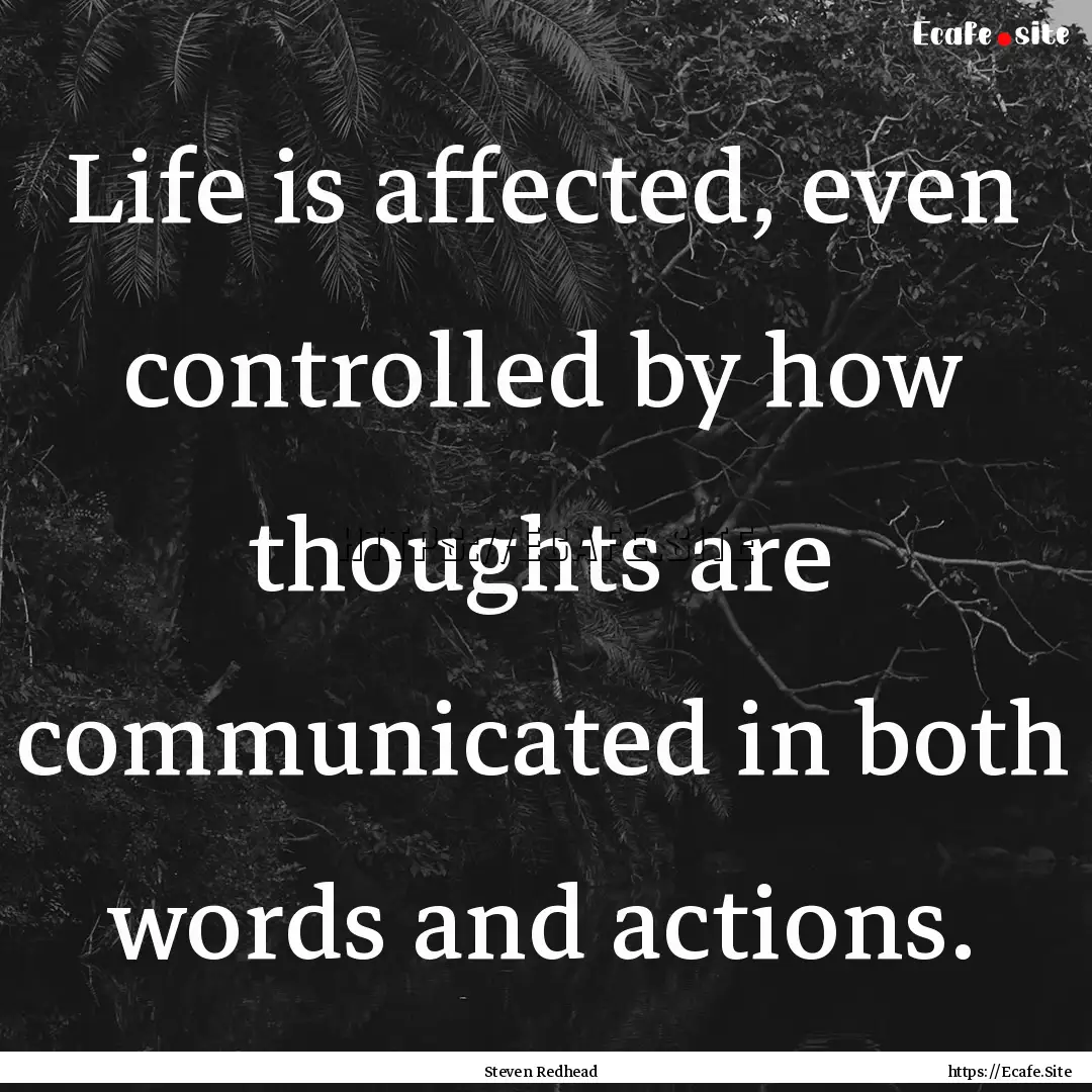 Life is affected, even controlled by how.... : Quote by Steven Redhead