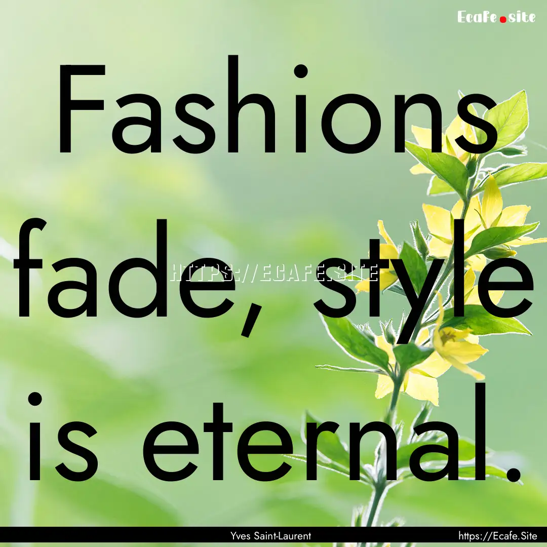 Fashions fade, style is eternal. : Quote by Yves Saint-Laurent