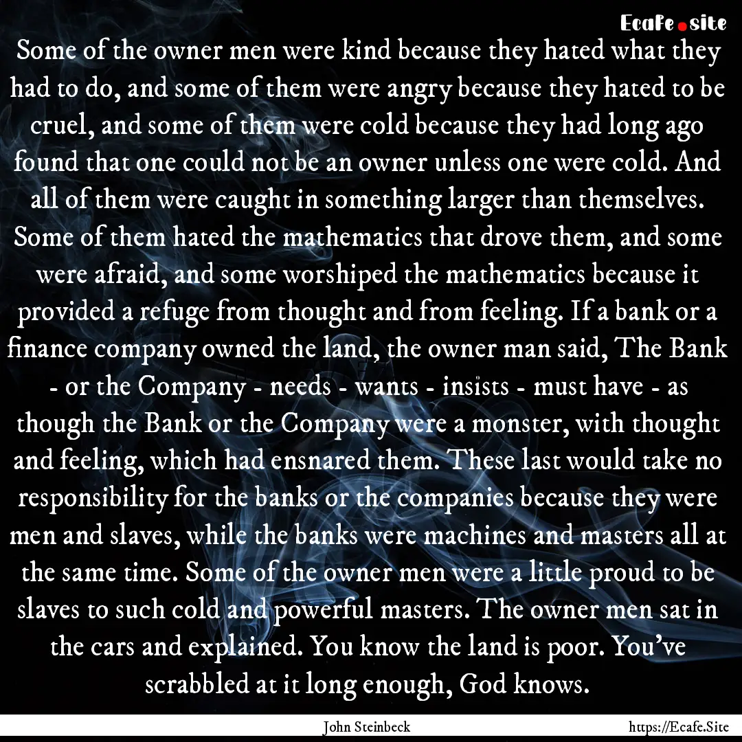 Some of the owner men were kind because they.... : Quote by John Steinbeck