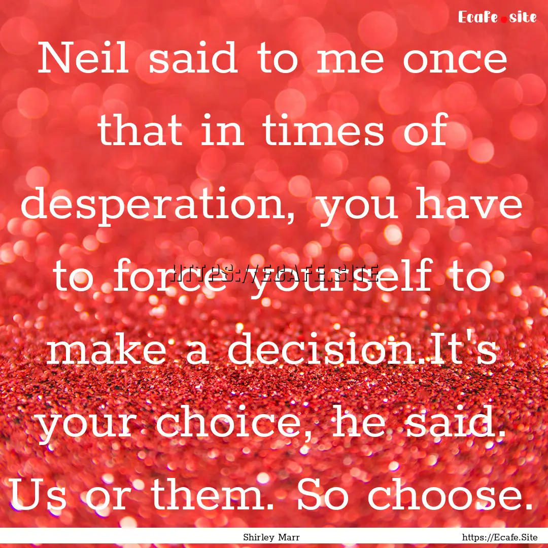 Neil said to me once that in times of desperation,.... : Quote by Shirley Marr