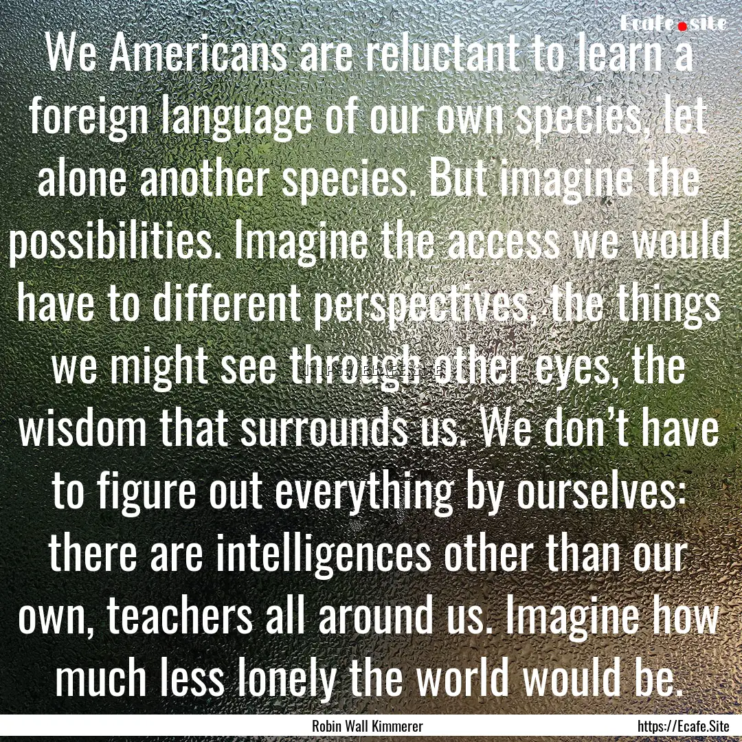 We Americans are reluctant to learn a foreign.... : Quote by Robin Wall Kimmerer