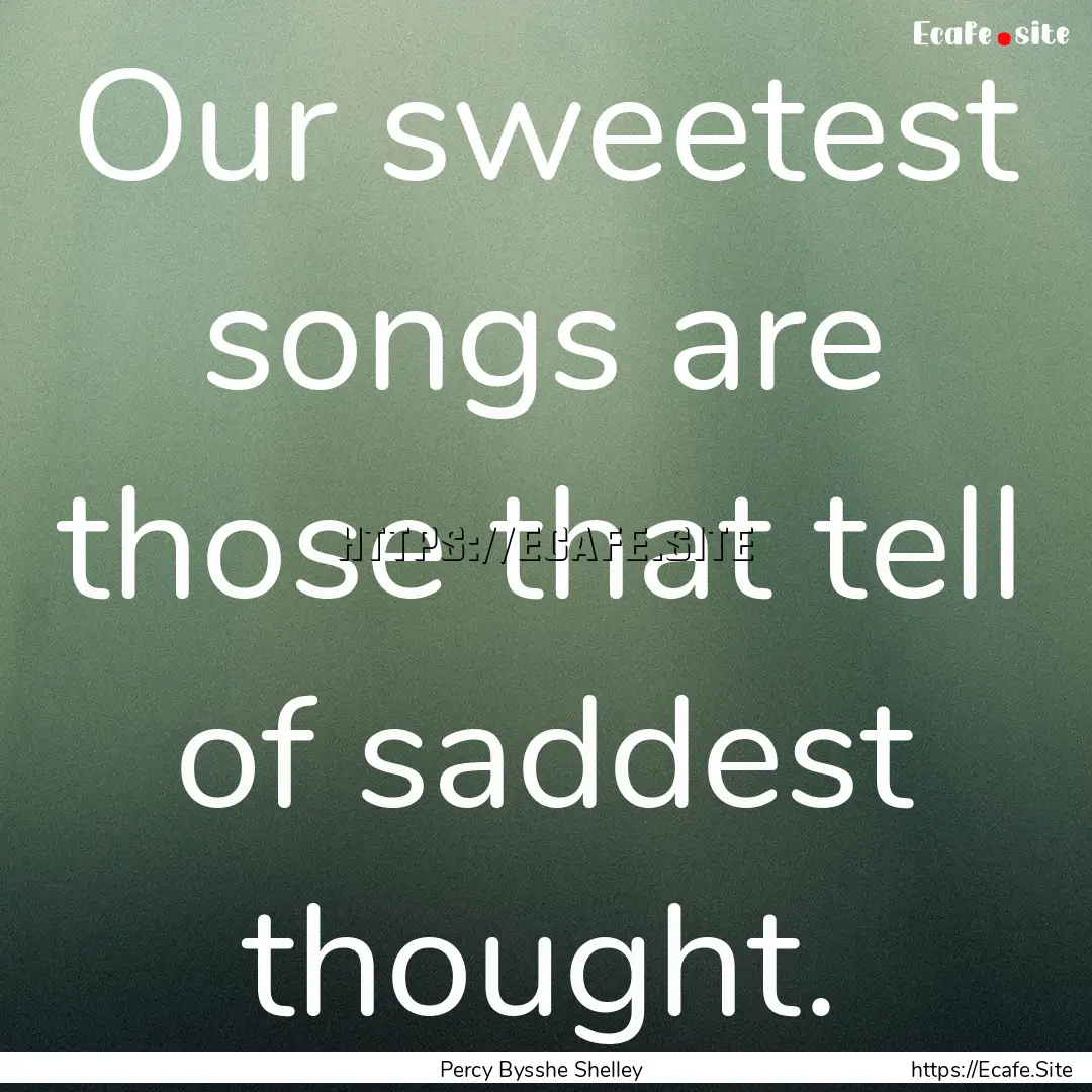 Our sweetest songs are those that tell of.... : Quote by Percy Bysshe Shelley