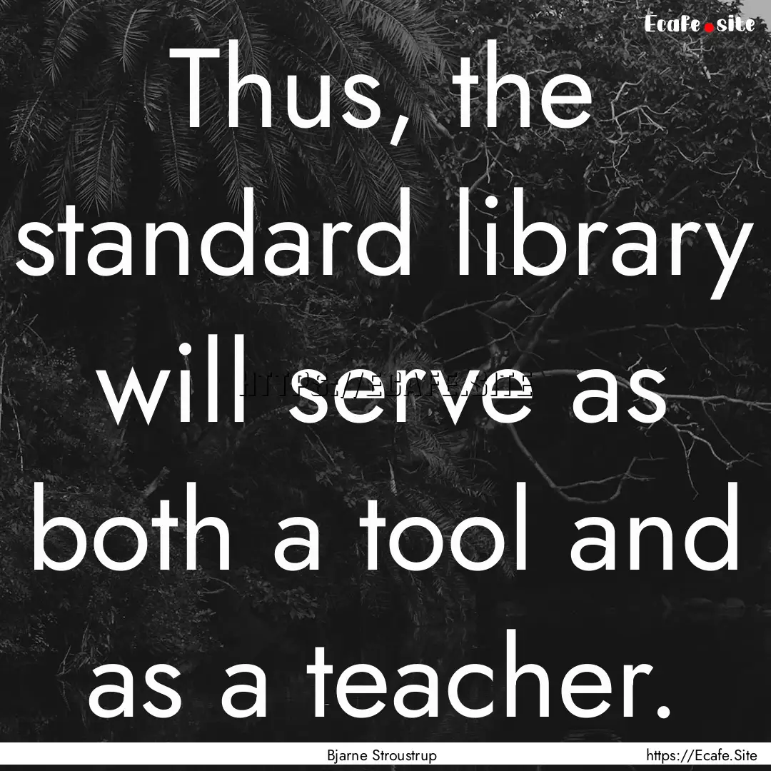 Thus, the standard library will serve as.... : Quote by Bjarne Stroustrup