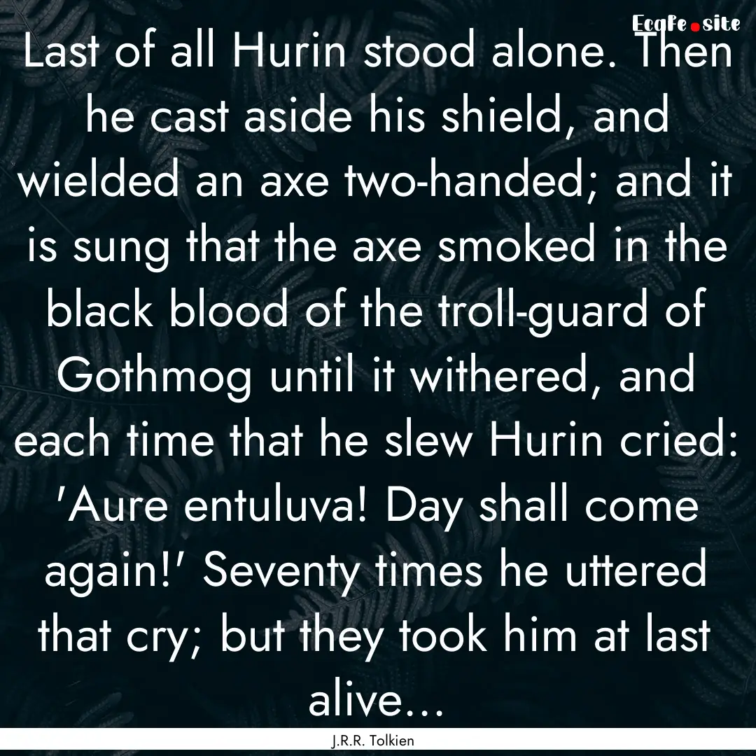 Last of all Hurin stood alone. Then he cast.... : Quote by J.R.R. Tolkien