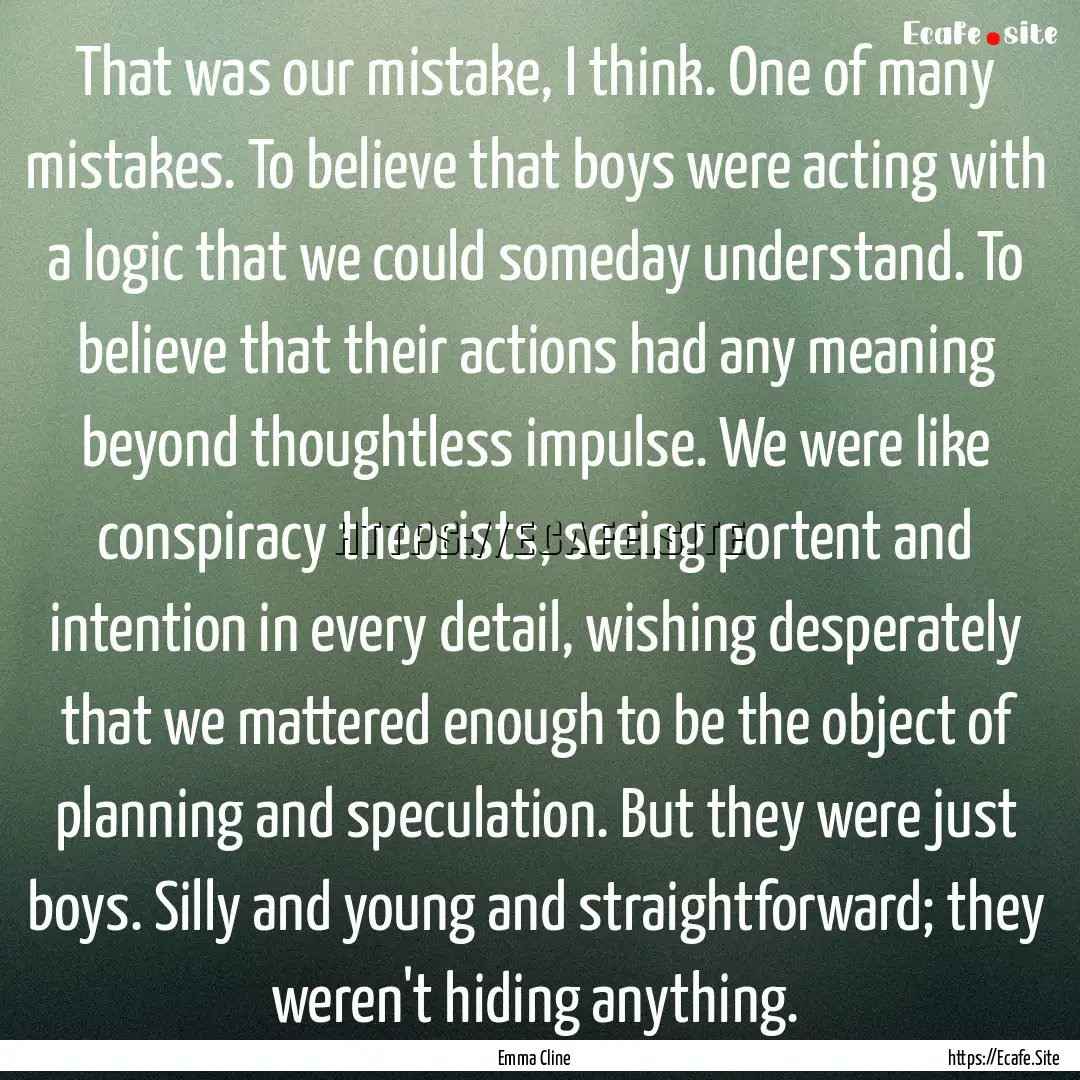 That was our mistake, I think. One of many.... : Quote by Emma Cline