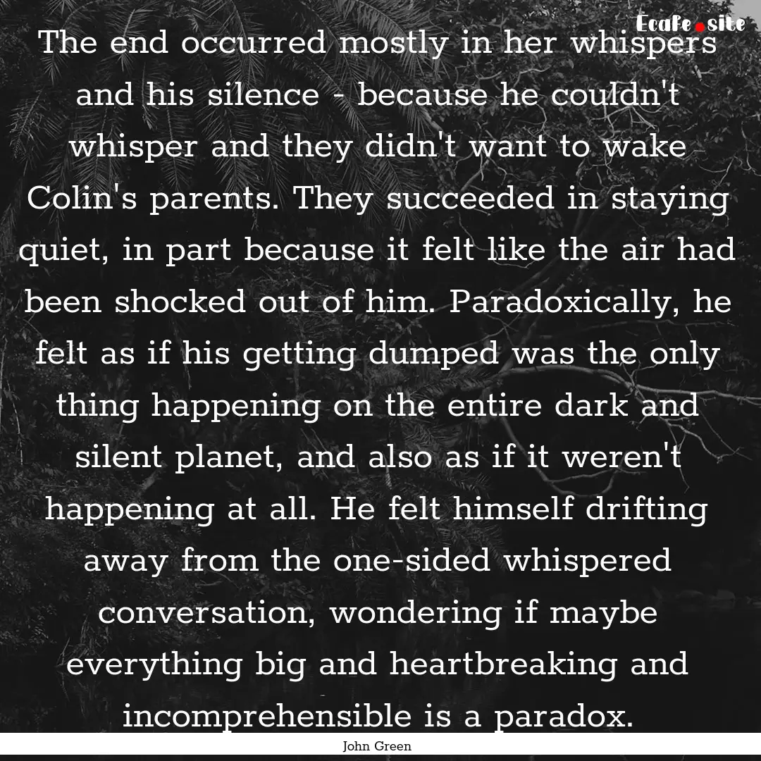 The end occurred mostly in her whispers and.... : Quote by John Green