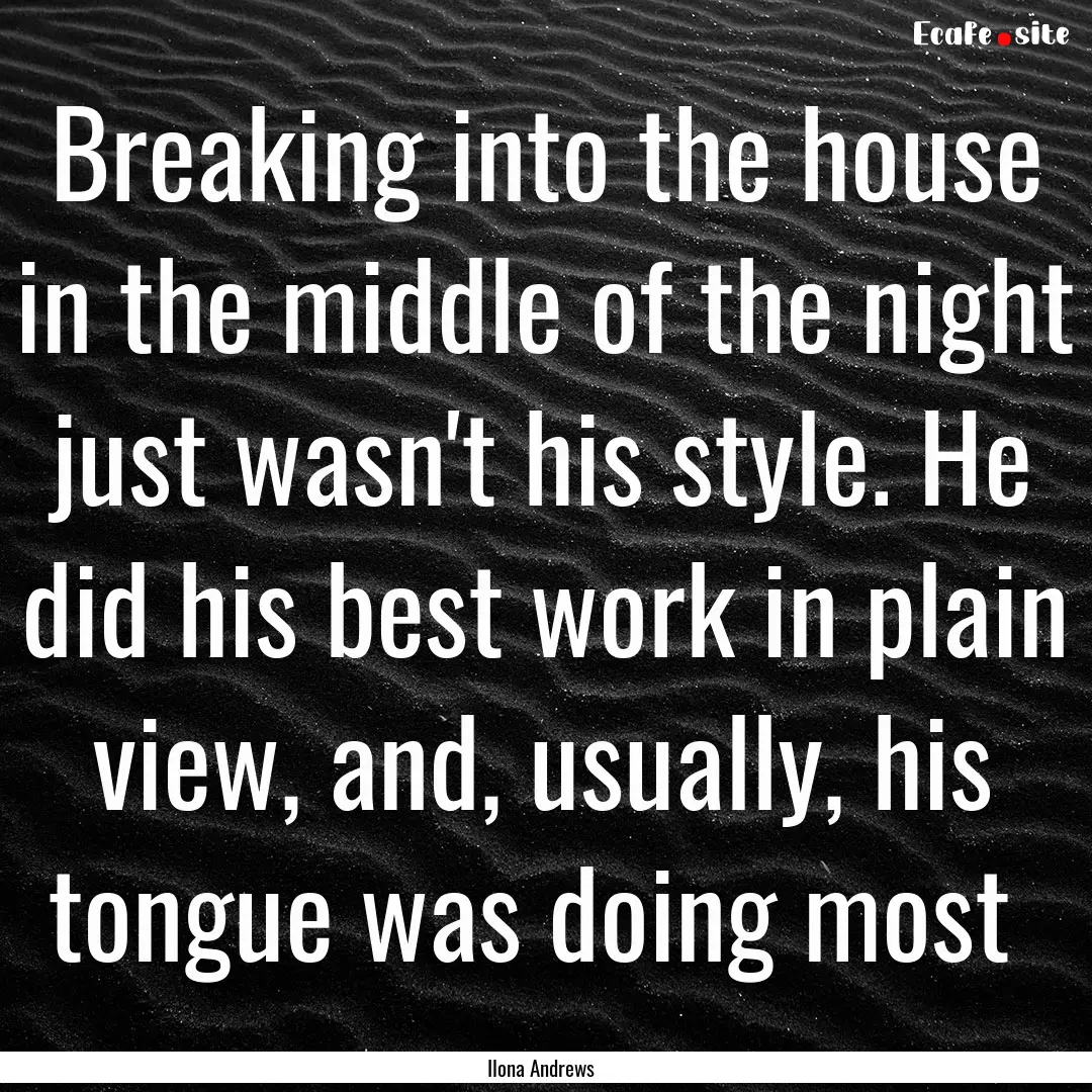 Breaking into the house in the middle of.... : Quote by Ilona Andrews