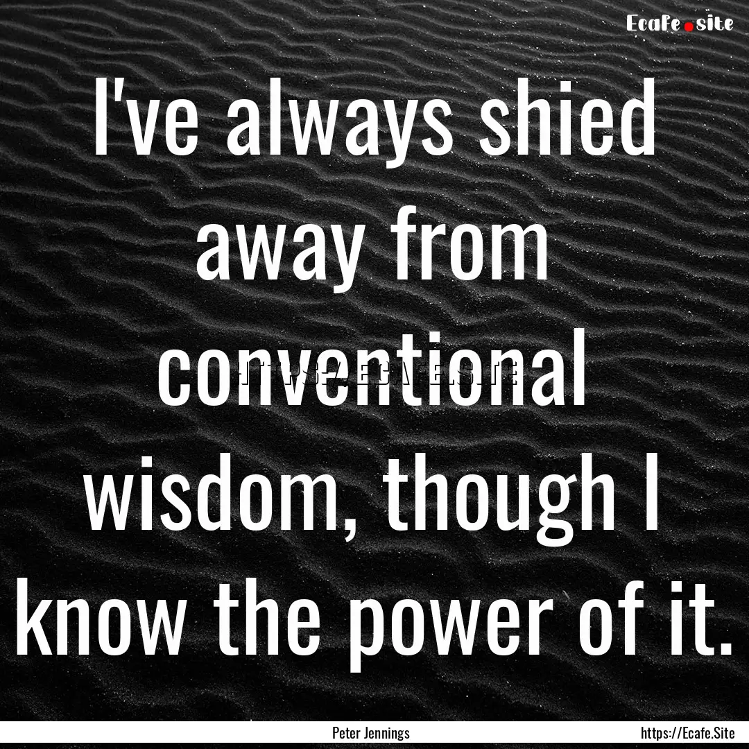 I've always shied away from conventional.... : Quote by Peter Jennings