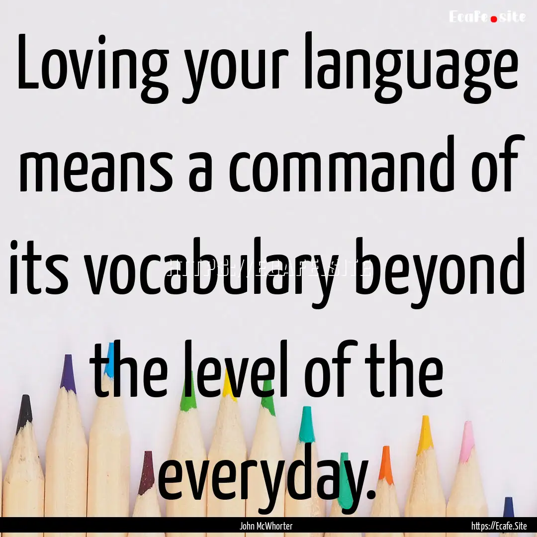 Loving your language means a command of its.... : Quote by John McWhorter