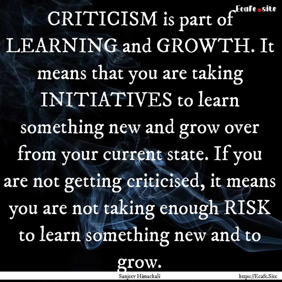 CRITICISM is part of LEARNING and GROWTH..... : Quote by Sanjeev Himachali