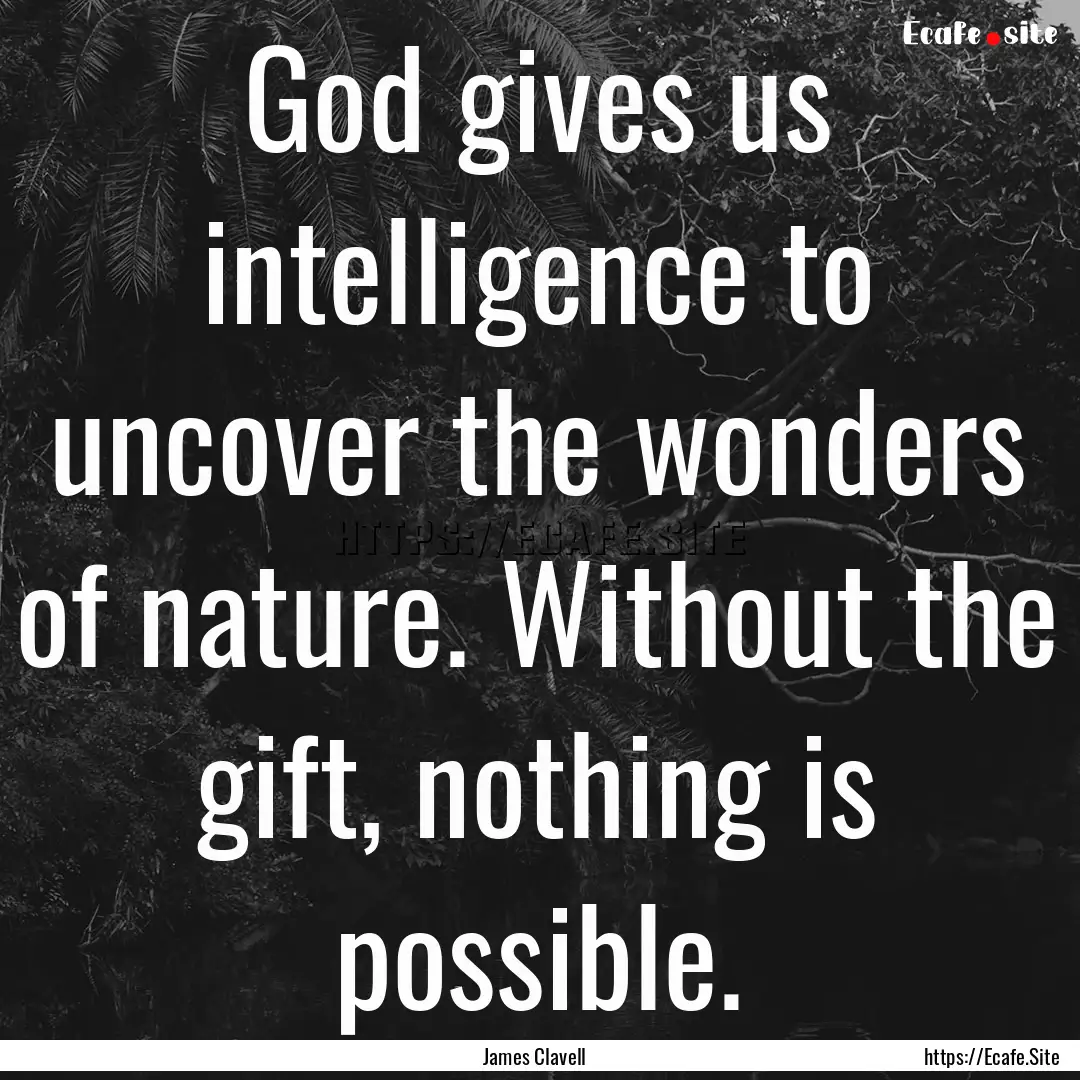 God gives us intelligence to uncover the.... : Quote by James Clavell