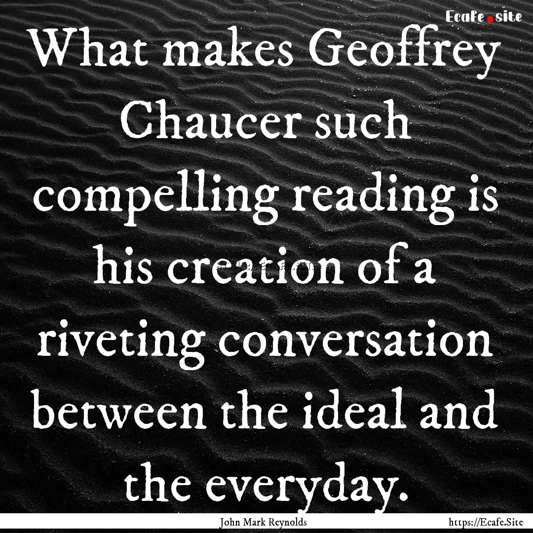 What makes Geoffrey Chaucer such compelling.... : Quote by John Mark Reynolds