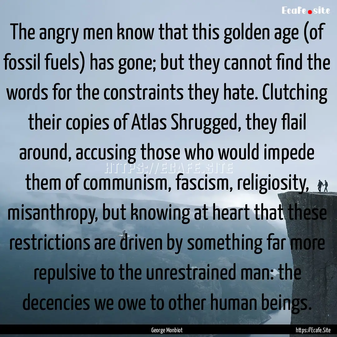 The angry men know that this golden age (of.... : Quote by George Monbiot