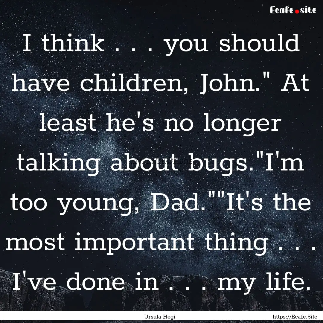 I think . . . you should have children, John.