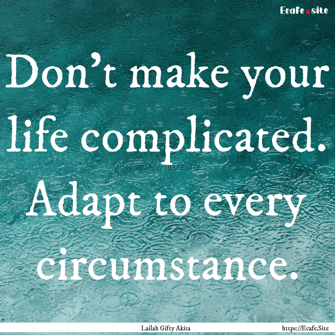 Don’t make your life complicated. Adapt.... : Quote by Lailah Gifty Akita