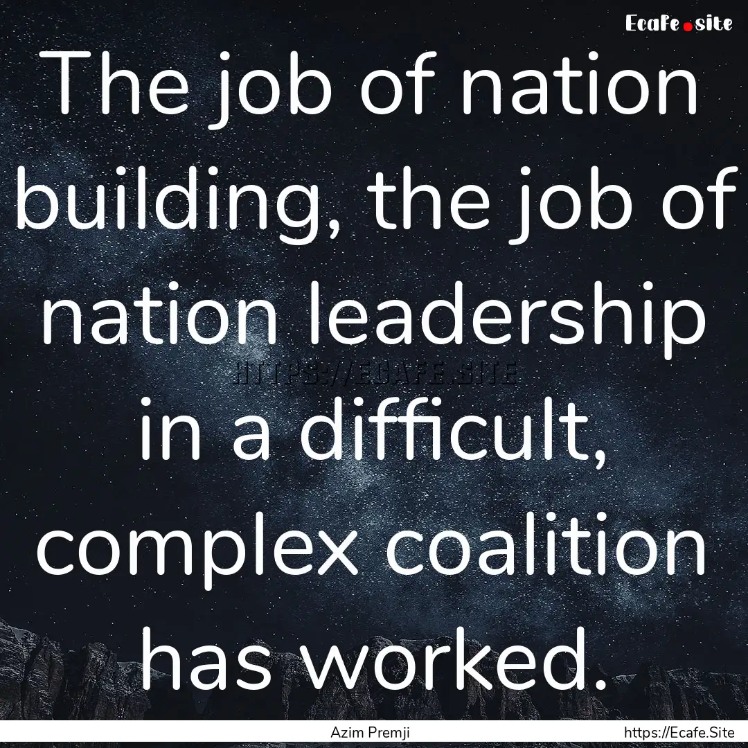 The job of nation building, the job of nation.... : Quote by Azim Premji