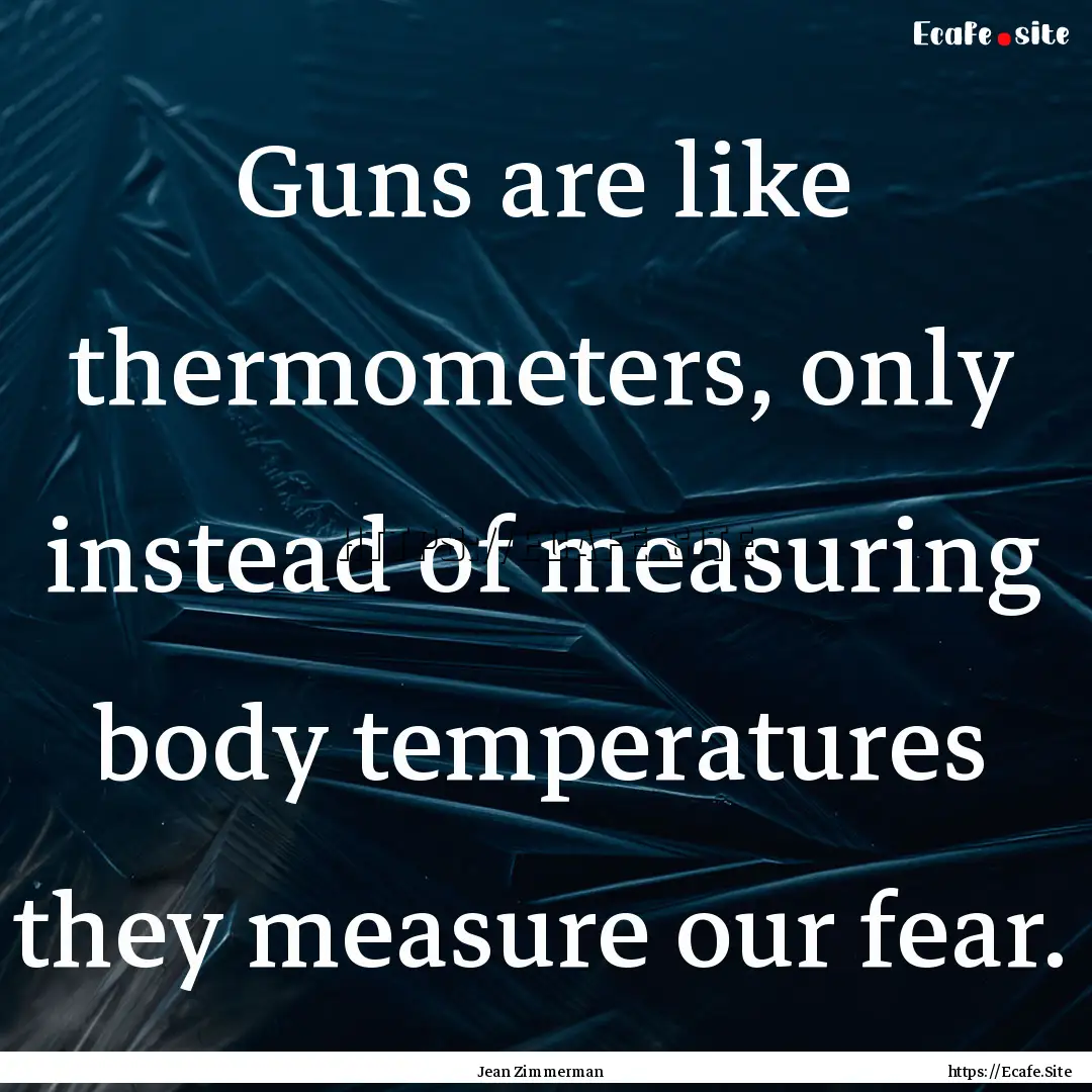 Guns are like thermometers, only instead.... : Quote by Jean Zimmerman