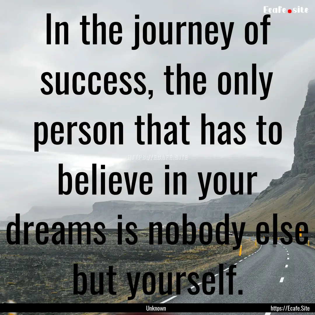 In the journey of success, the only person.... : Quote by Unknown