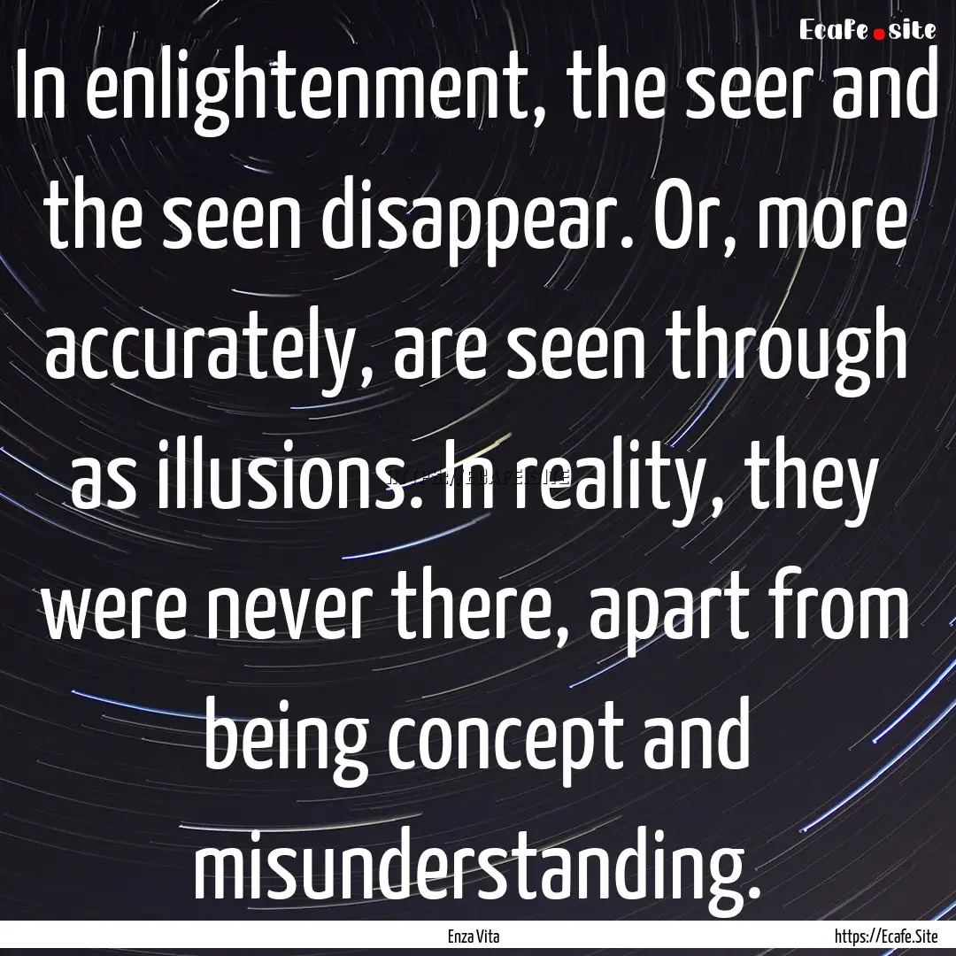 In enlightenment, the seer and the seen disappear..... : Quote by Enza Vita