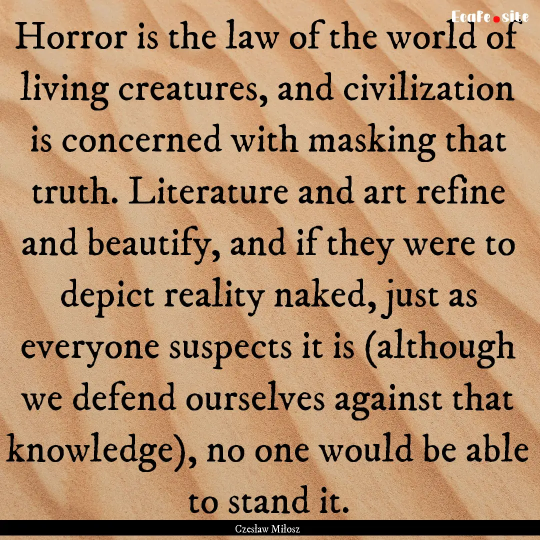 Horror is the law of the world of living.... : Quote by Czesław Miłosz