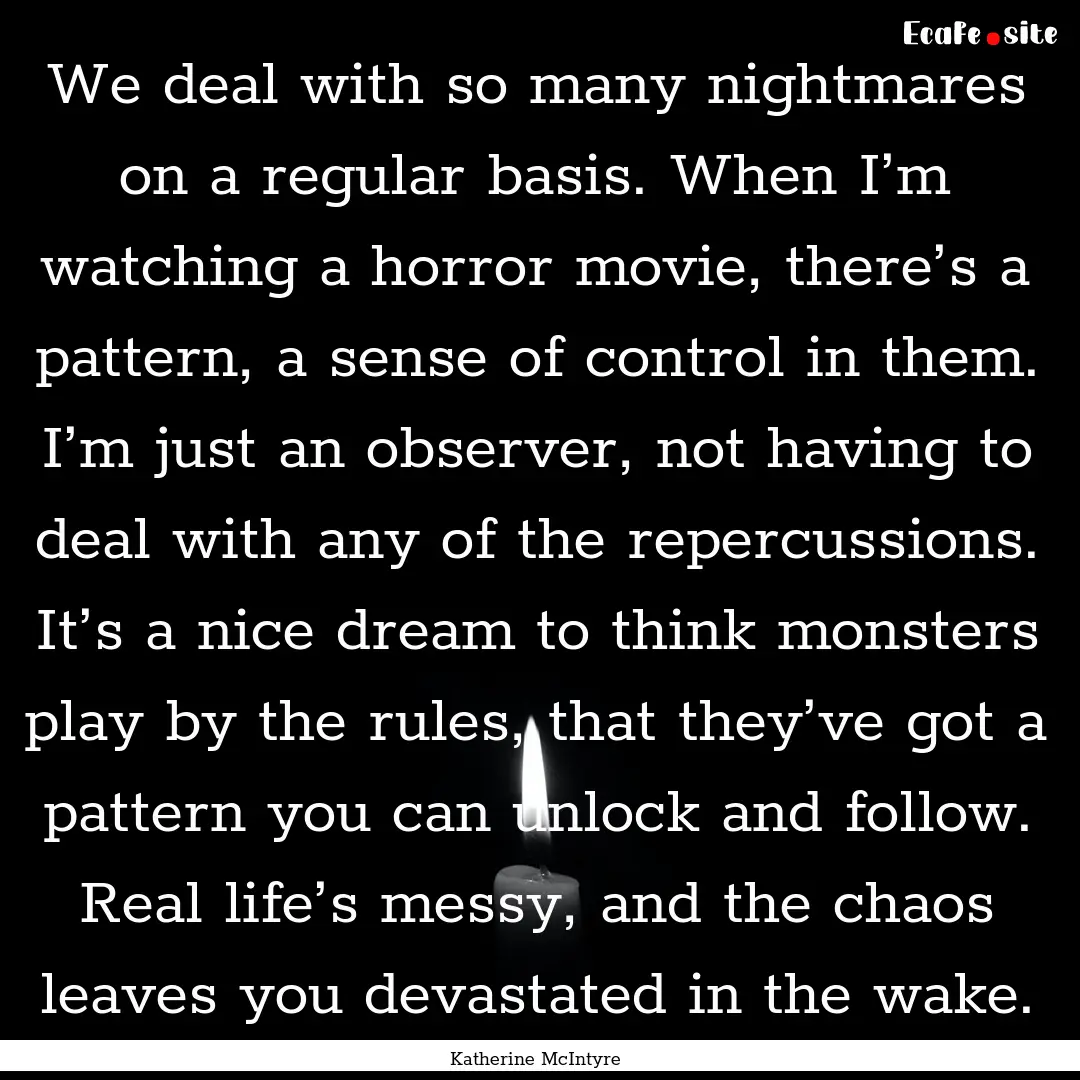 We deal with so many nightmares on a regular.... : Quote by Katherine McIntyre