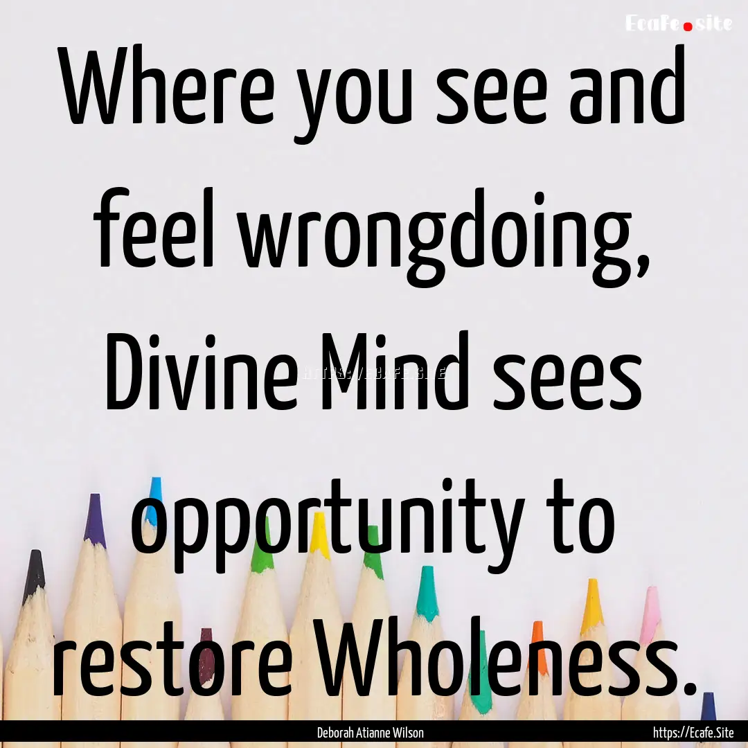 Where you see and feel wrongdoing, Divine.... : Quote by Deborah Atianne Wilson