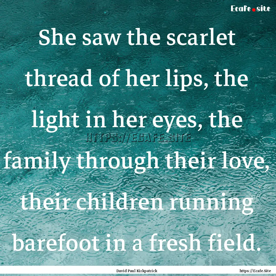 She saw the scarlet thread of her lips, the.... : Quote by David Paul Kirkpatrick