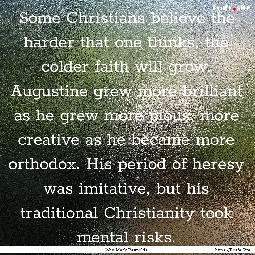 Some Christians believe the harder that one.... : Quote by John Mark Reynolds