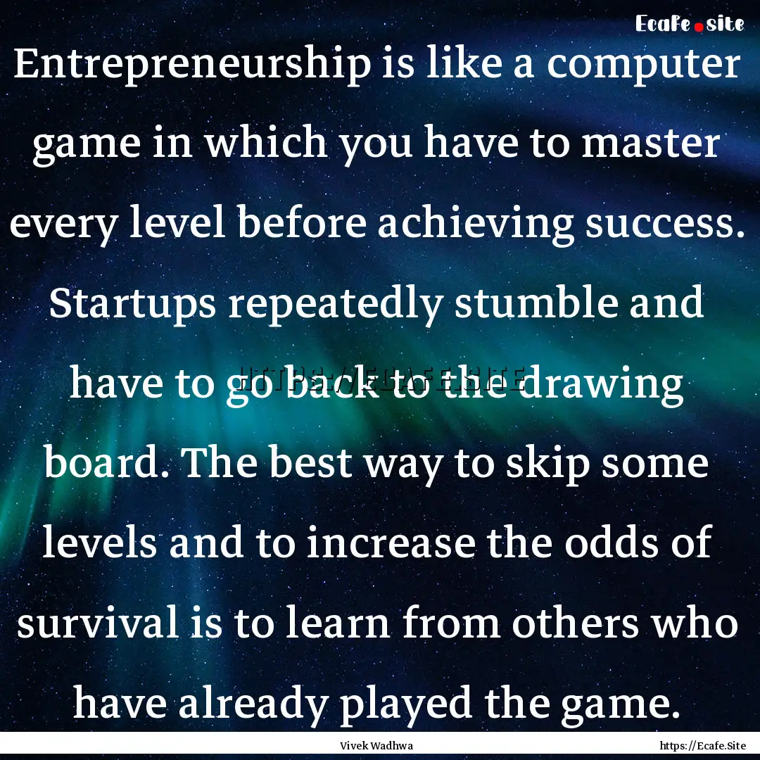 Entrepreneurship is like a computer game.... : Quote by Vivek Wadhwa