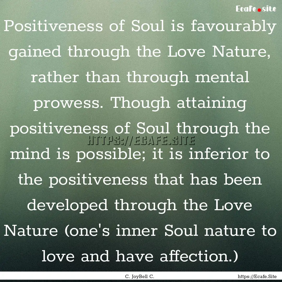 Positiveness of Soul is favourably gained.... : Quote by C. JoyBell C.