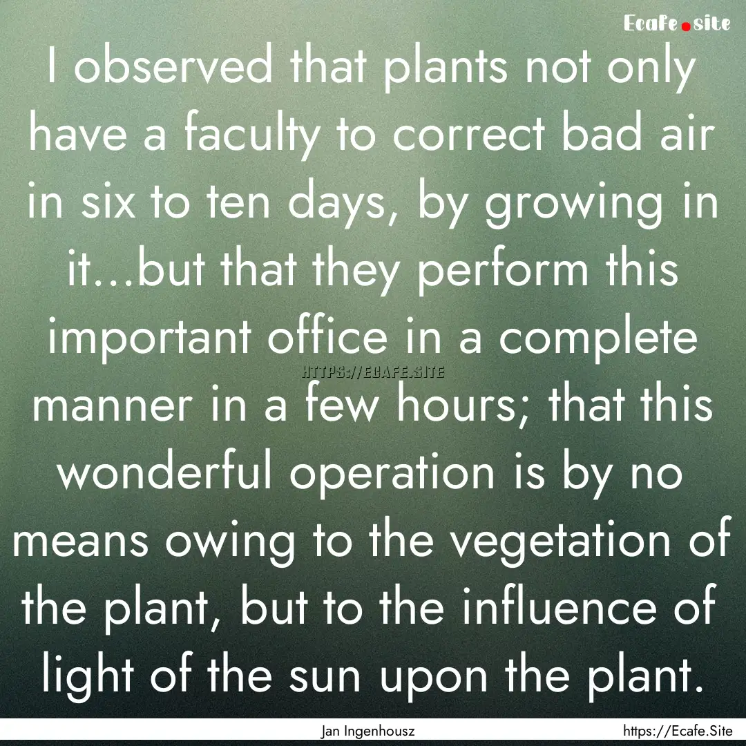 I observed that plants not only have a faculty.... : Quote by Jan Ingenhousz