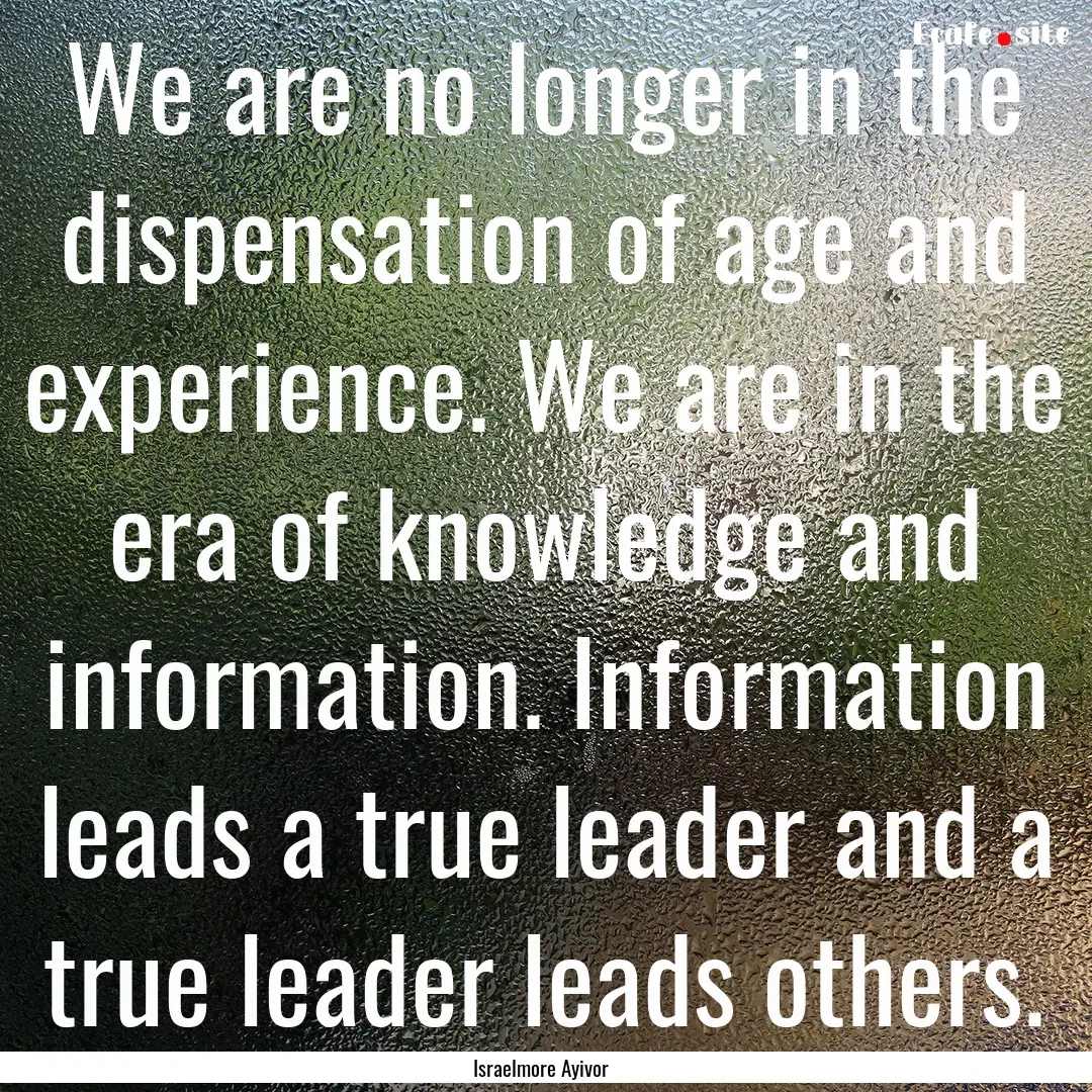 We are no longer in the dispensation of age.... : Quote by Israelmore Ayivor