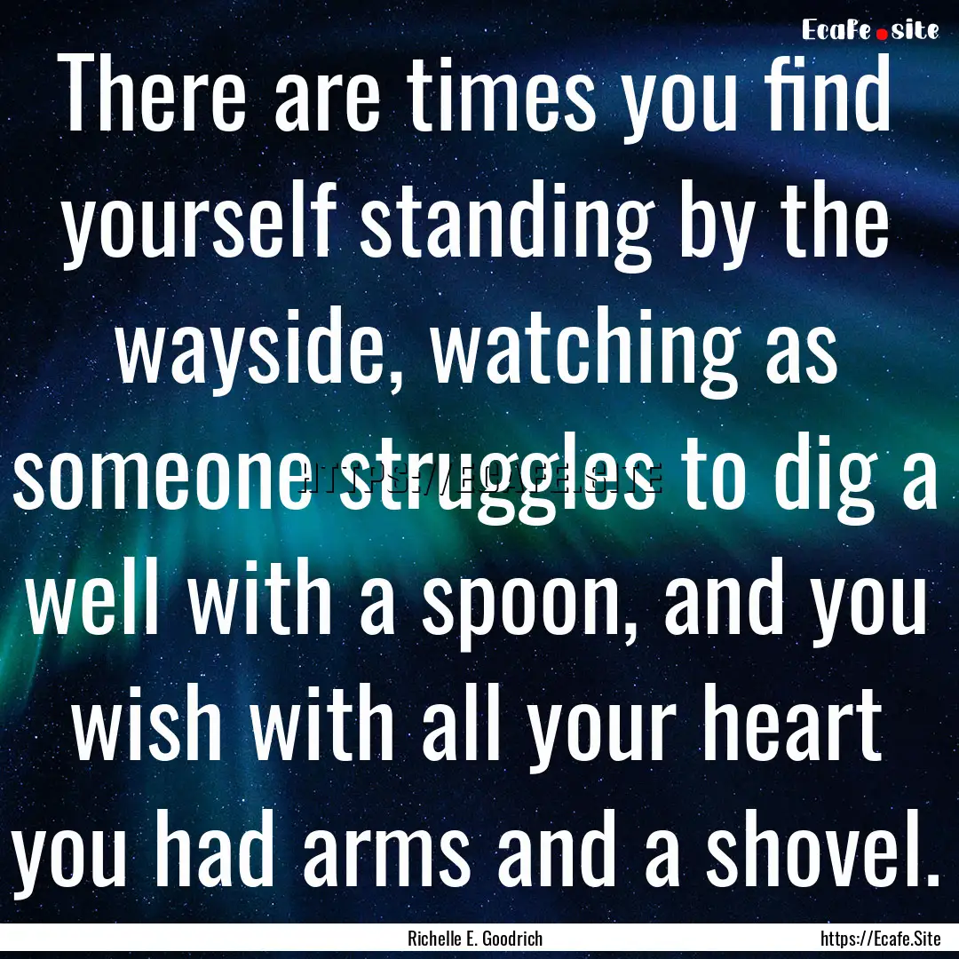 There are times you find yourself standing.... : Quote by Richelle E. Goodrich