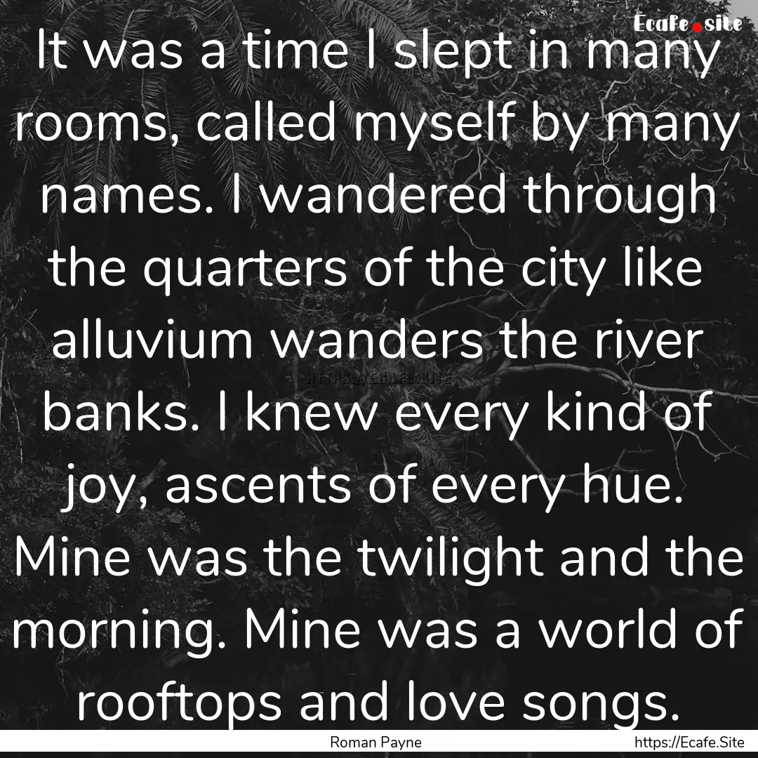 It was a time I slept in many rooms, called.... : Quote by Roman Payne