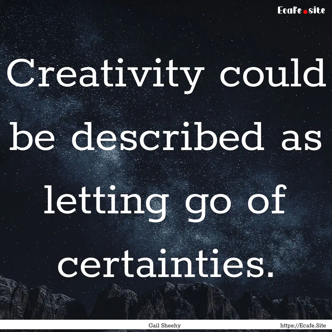 Creativity could be described as letting.... : Quote by Gail Sheehy