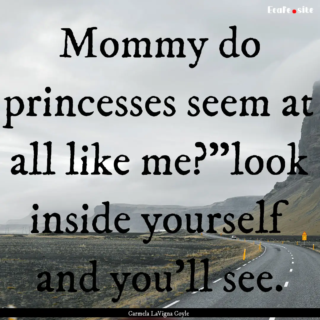 Mommy do princesses seem at all like me?