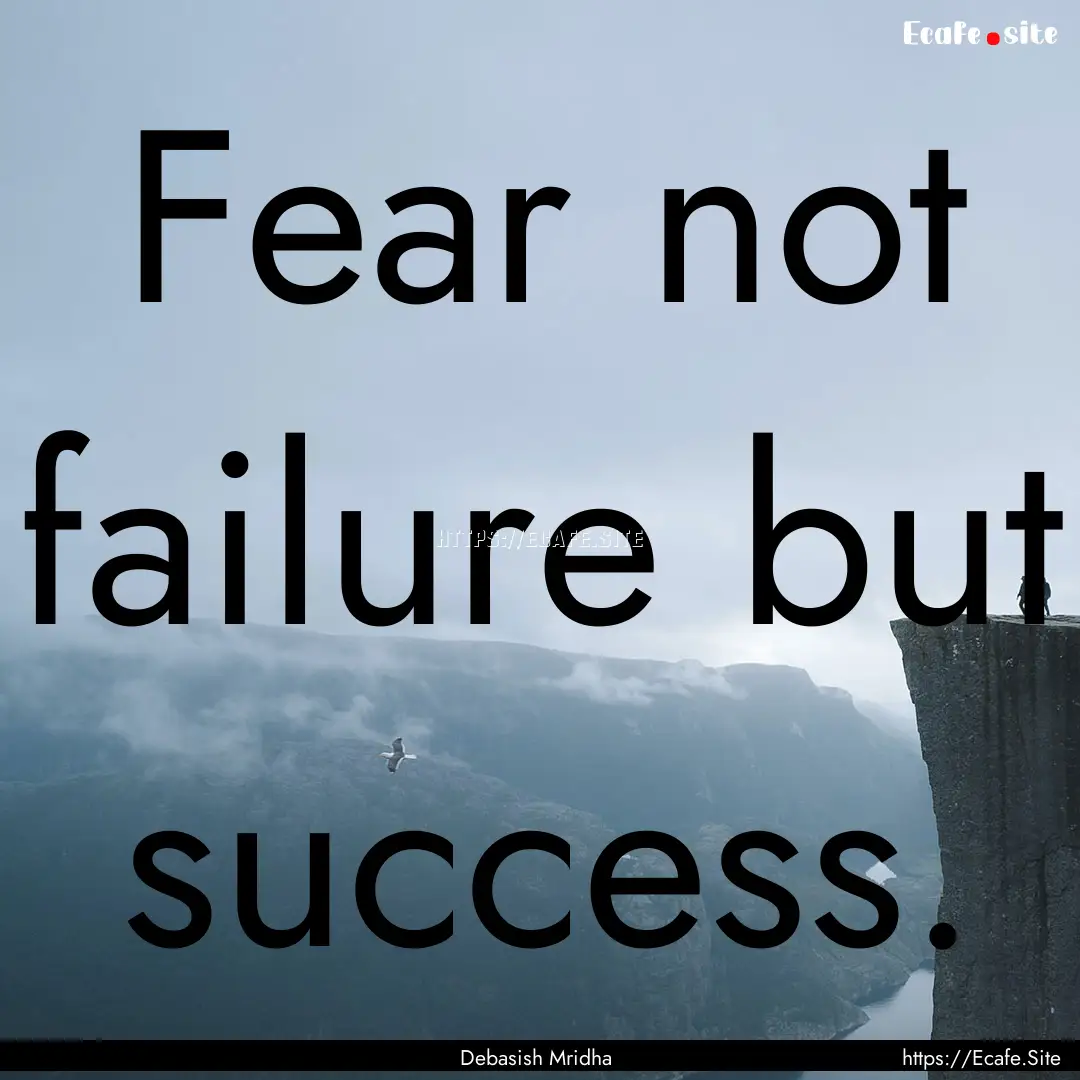 Fear not failure but success. : Quote by Debasish Mridha