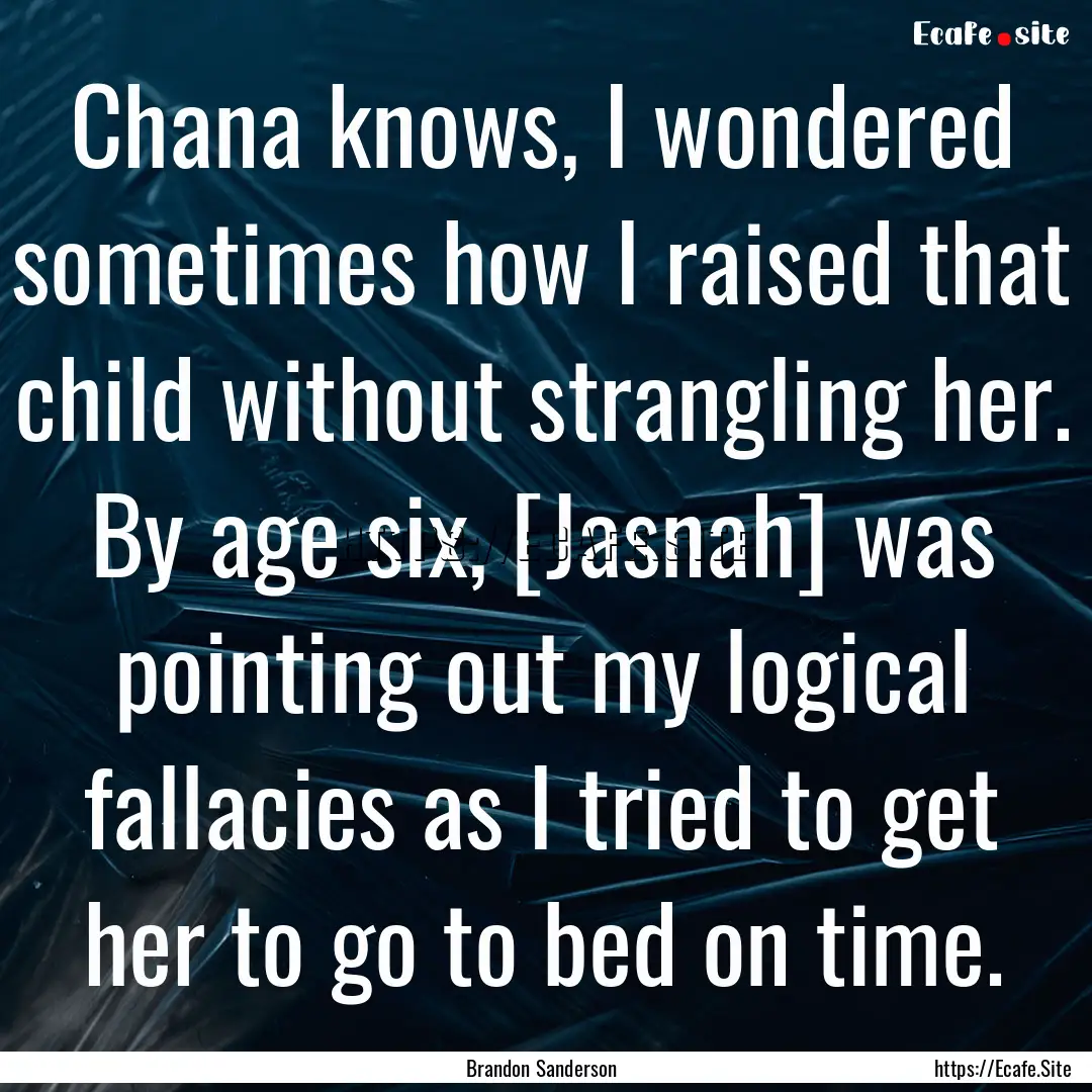 Chana knows, I wondered sometimes how I raised.... : Quote by Brandon Sanderson