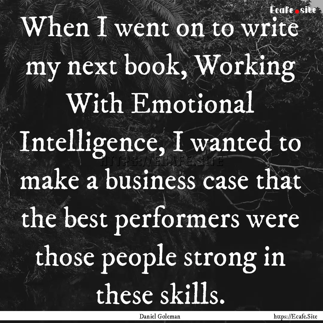 When I went on to write my next book, Working.... : Quote by Daniel Goleman