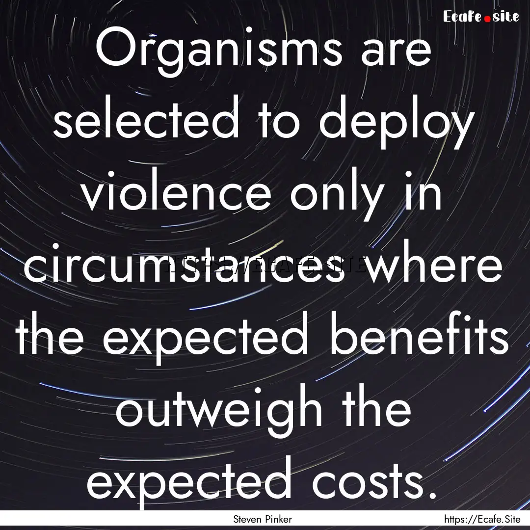 Organisms are selected to deploy violence.... : Quote by Steven Pinker