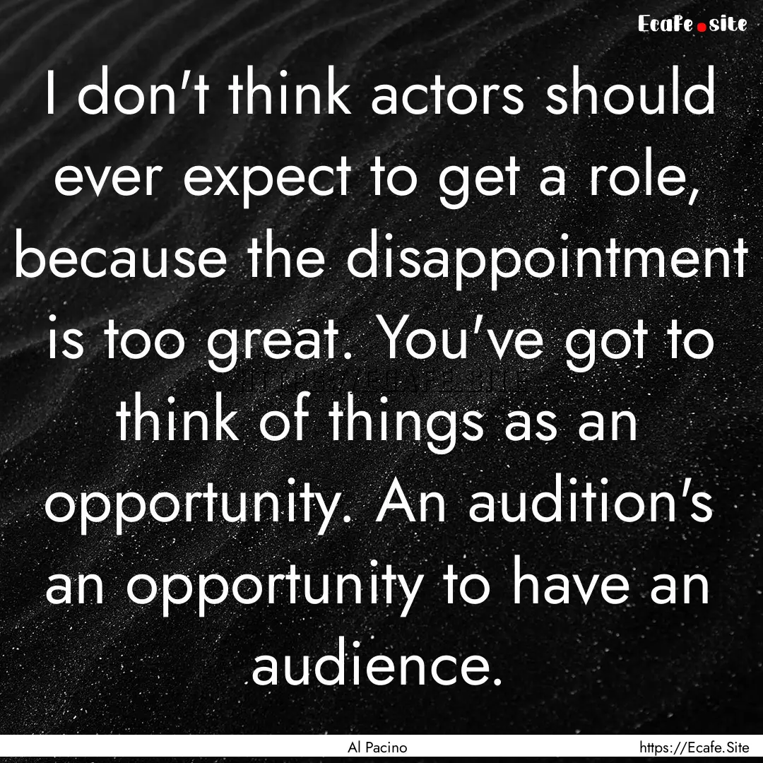 I don't think actors should ever expect to.... : Quote by Al Pacino