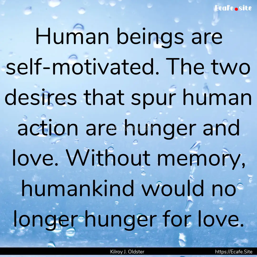 Human beings are self-motivated. The two.... : Quote by Kilroy J. Oldster