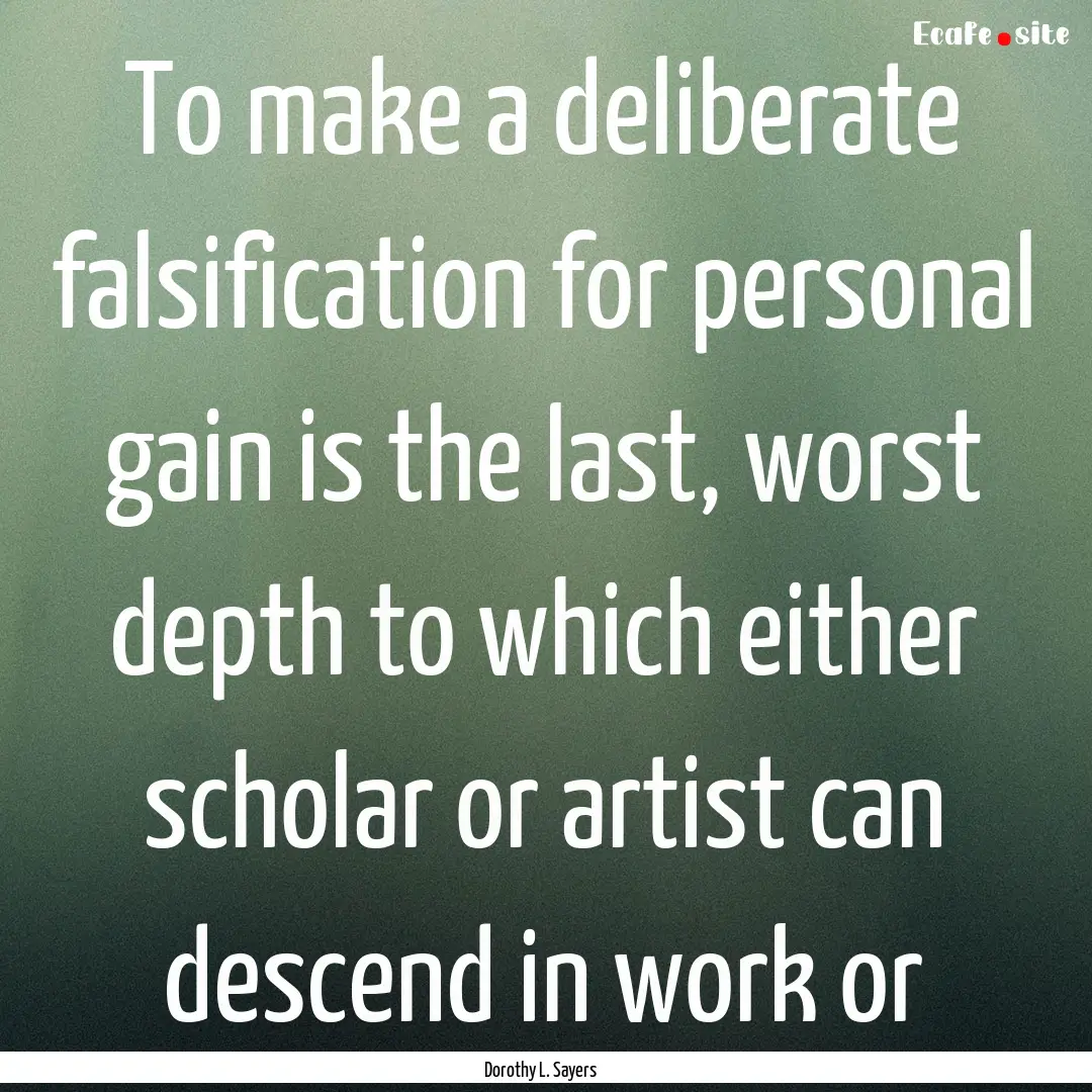 To make a deliberate falsification for personal.... : Quote by Dorothy L. Sayers