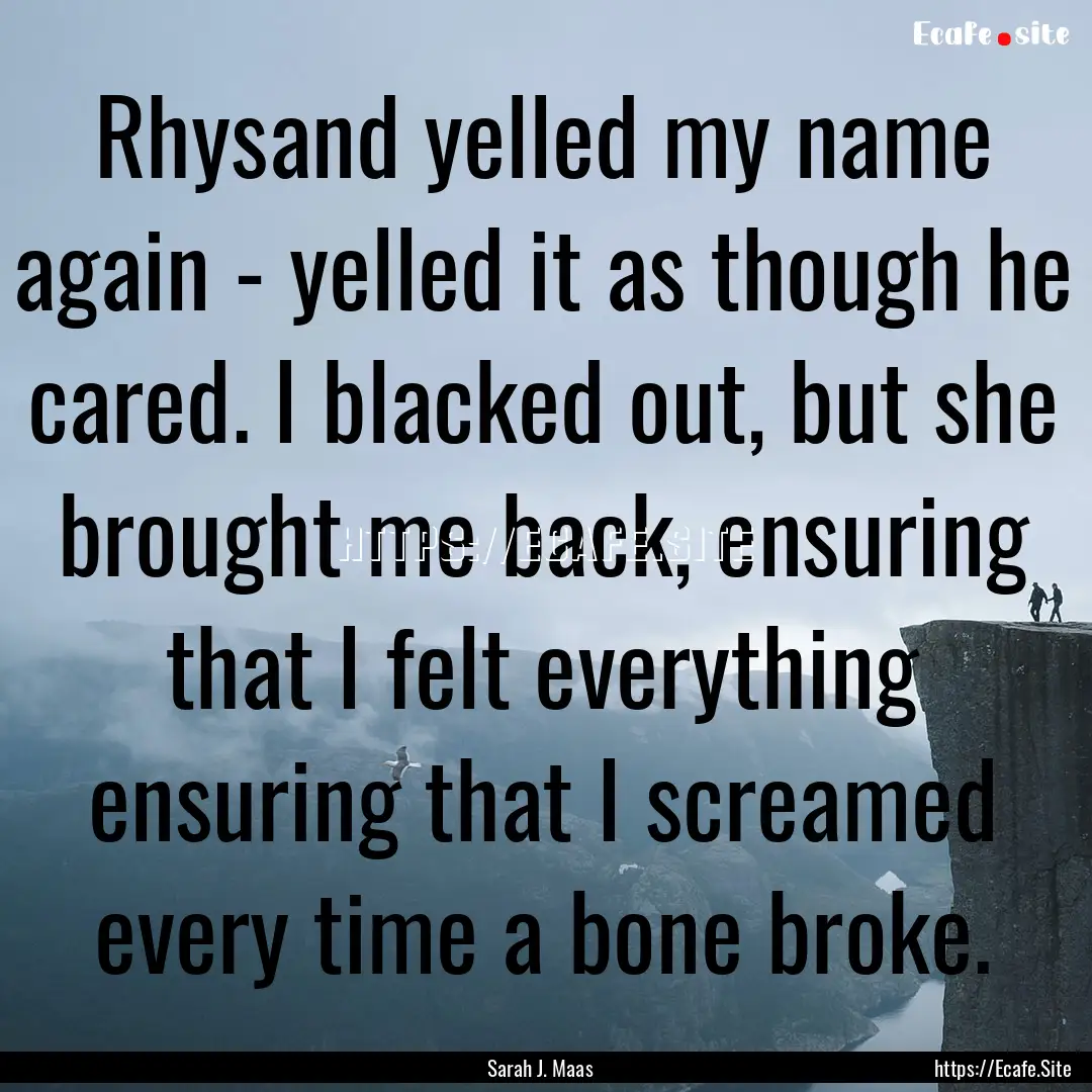 Rhysand yelled my name again - yelled it.... : Quote by Sarah J. Maas