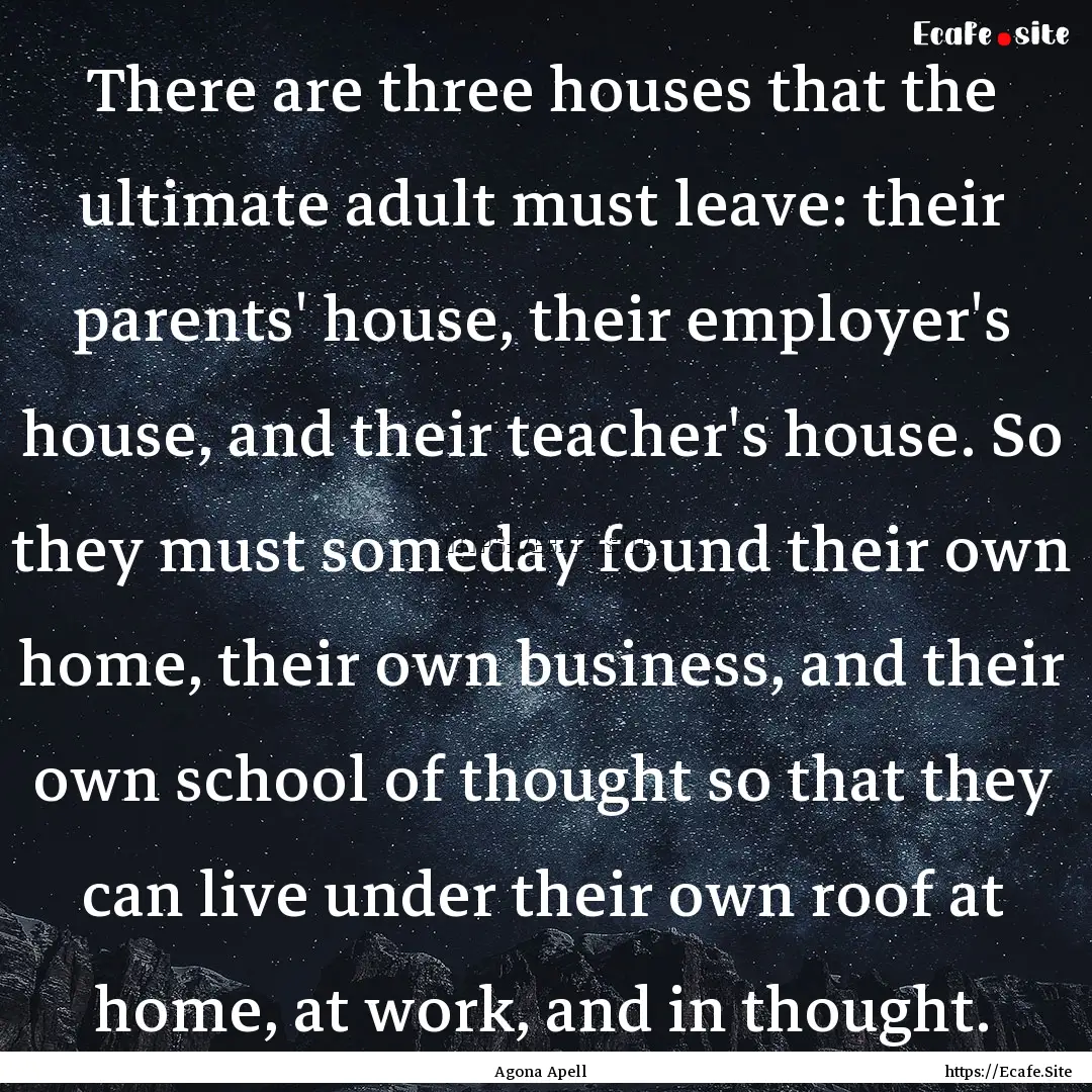 There are three houses that the ultimate.... : Quote by Agona Apell