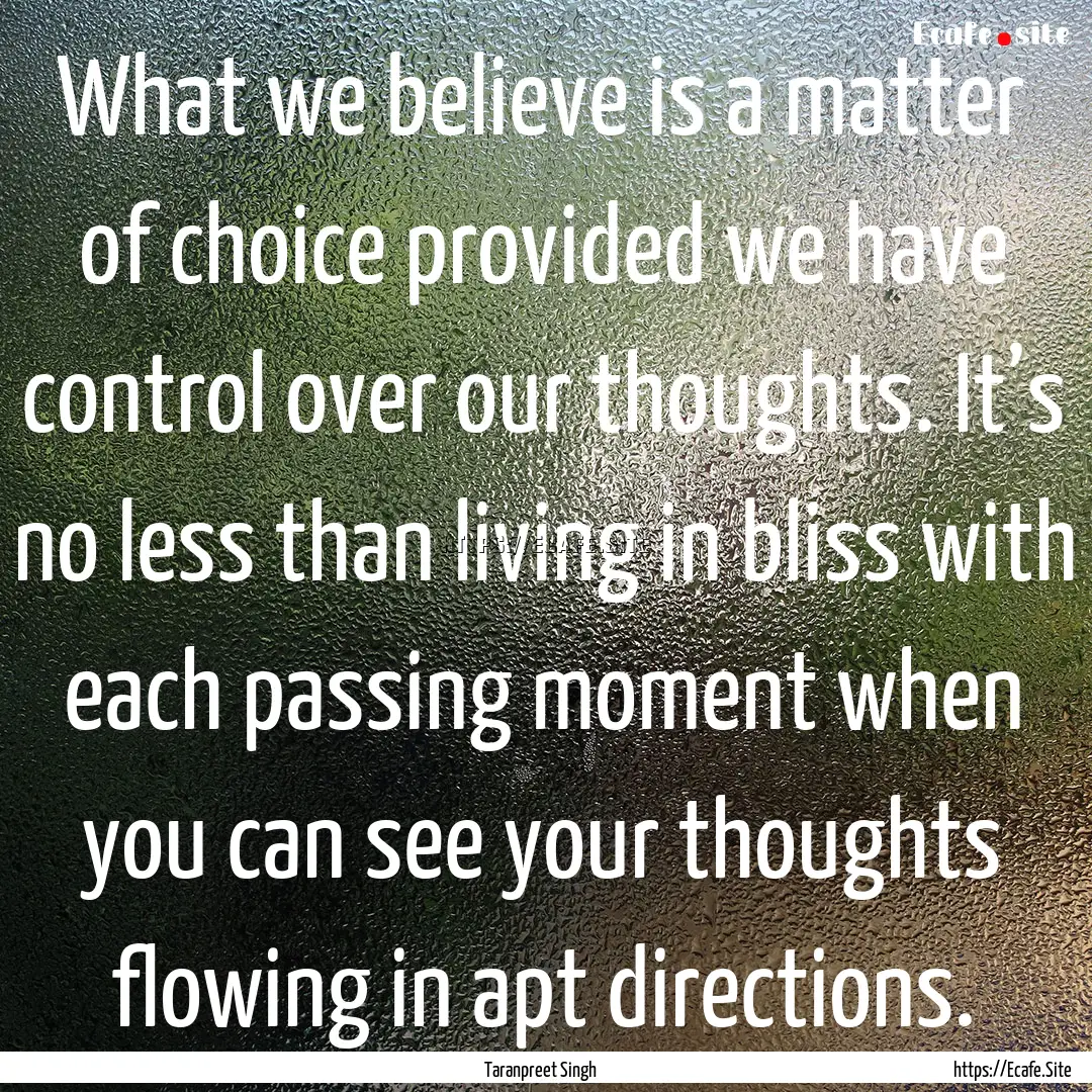 What we believe is a matter of choice provided.... : Quote by Taranpreet Singh