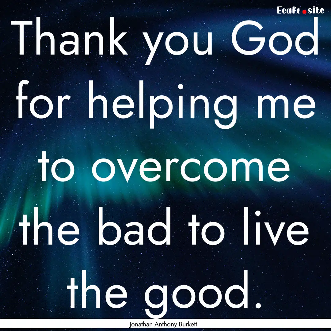 Thank you God for helping me to overcome.... : Quote by Jonathan Anthony Burkett