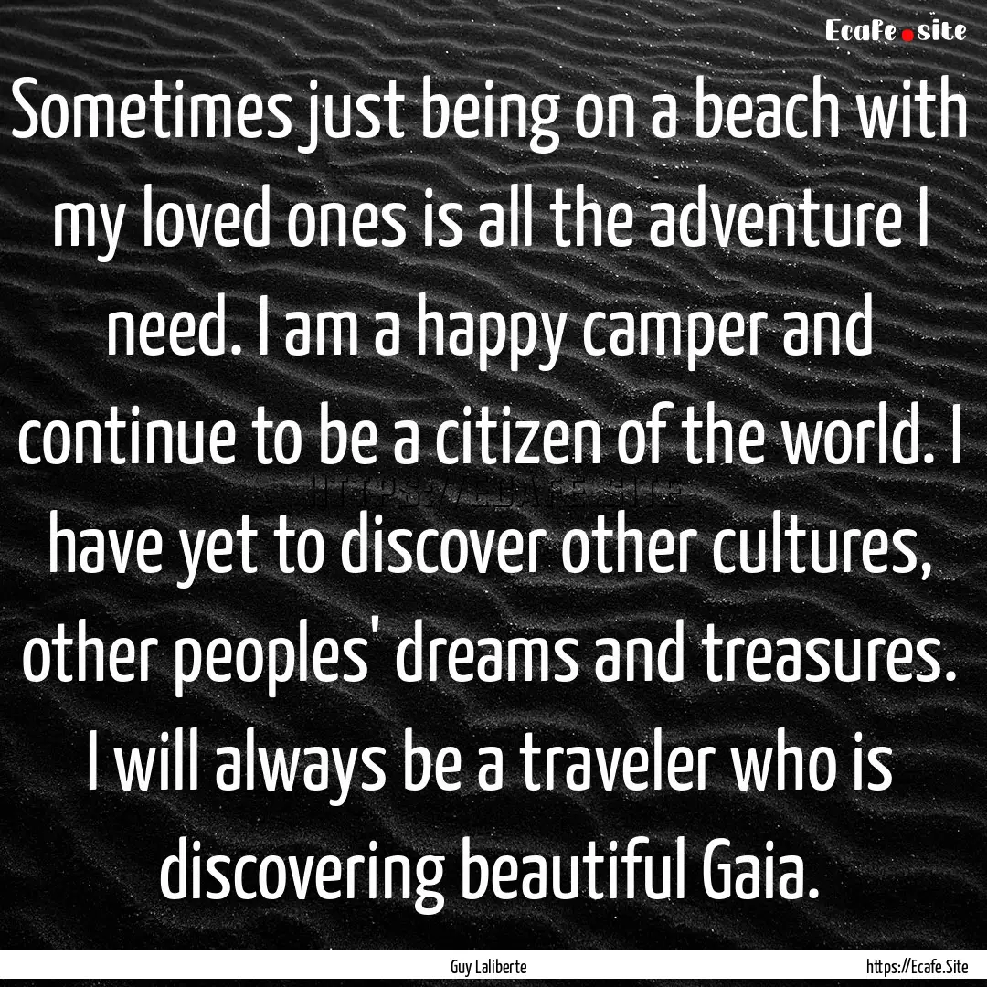 Sometimes just being on a beach with my loved.... : Quote by Guy Laliberte